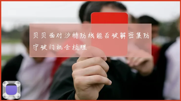 贝贝面对沙特防线能否破解密集防守破门机会梳理