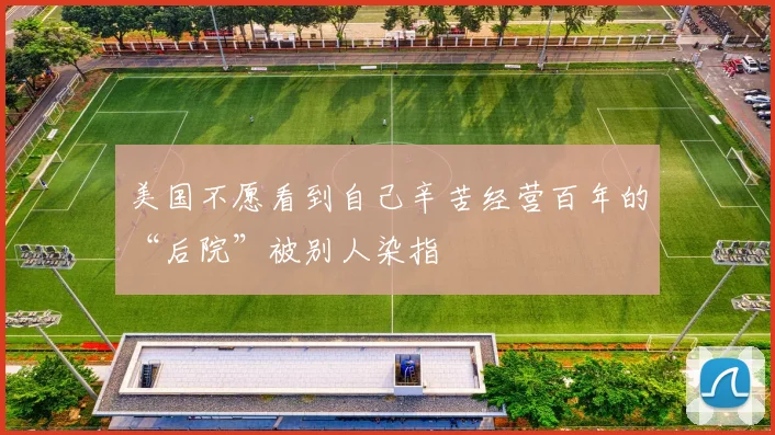 美国不愿看到自己辛苦经营百年的“后院”被别人染指