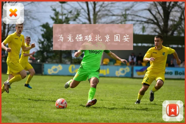 马竞强碰北京国安