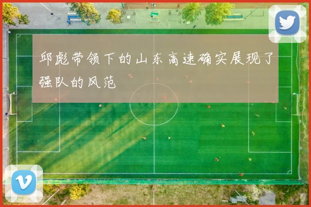邱彪带领下的山东高速确实展现了强队的风范