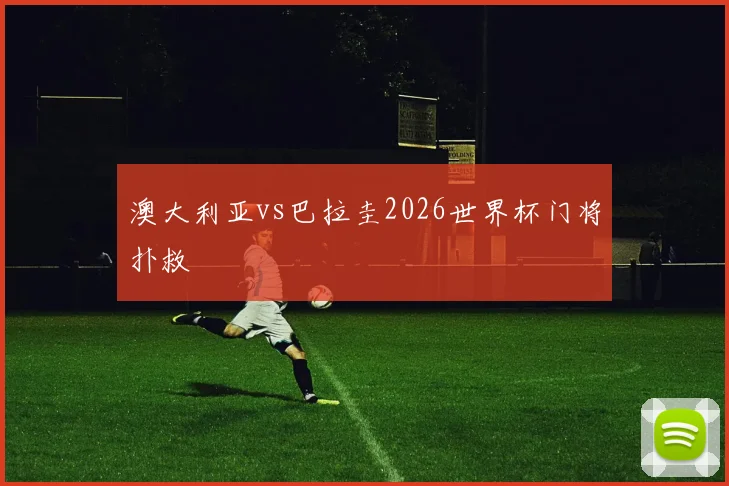 澳大利亚vs巴拉圭2026世界杯门将扑救