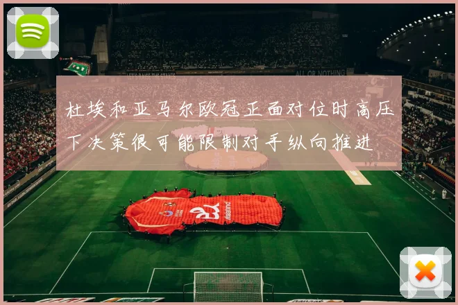 杜埃和亚马尔欧冠正面对位时高压下决策很可能限制对手纵向推进